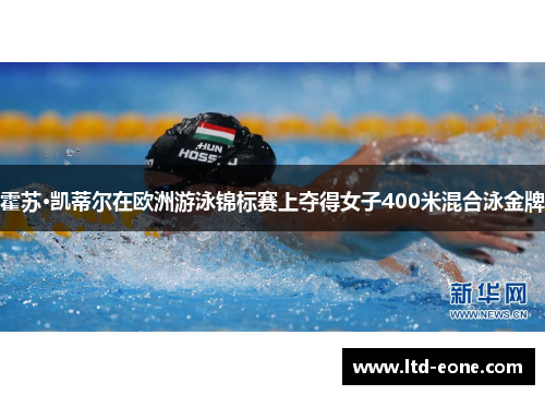 霍苏·凯蒂尔在欧洲游泳锦标赛上夺得女子400米混合泳金牌