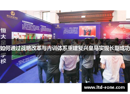 如何通过战略改革与青训体系重建复兴皇马实现长期成功