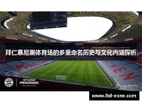 拜仁慕尼黑体育场的多重命名历史与文化内涵探析